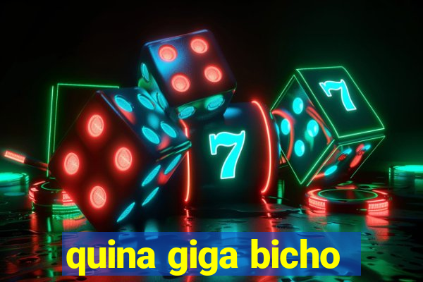 quina giga bicho